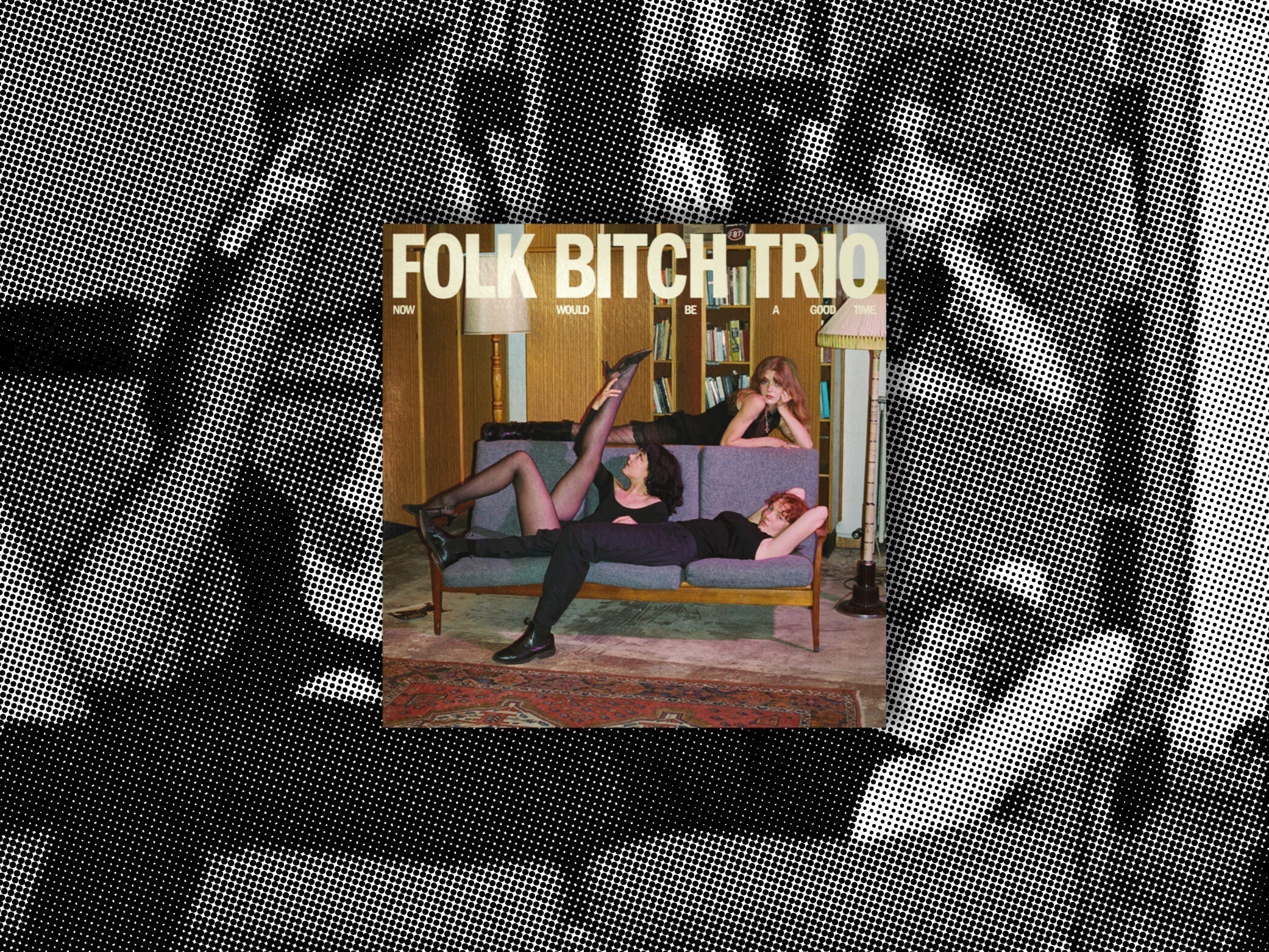 Folk Bitch Trio - Now Would Be A Good Time