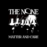 THE NONE - MATTER AND CARE