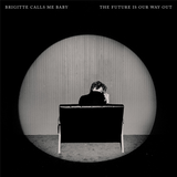 Brigitte Calls Me Baby - The Future Is Our Way Out