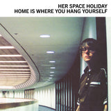 Her Space Holiday - Home Is Where You Hang Yourself