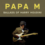 Papa M - Ballads of Harry Houdini